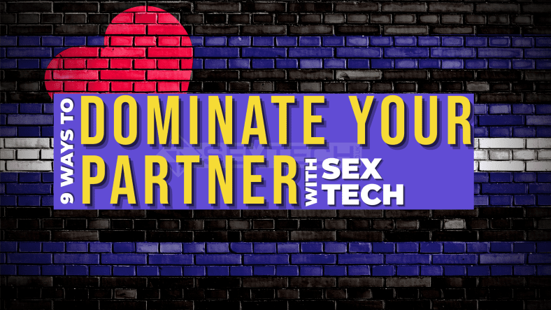 9 ways to dominate your partner with sex tech