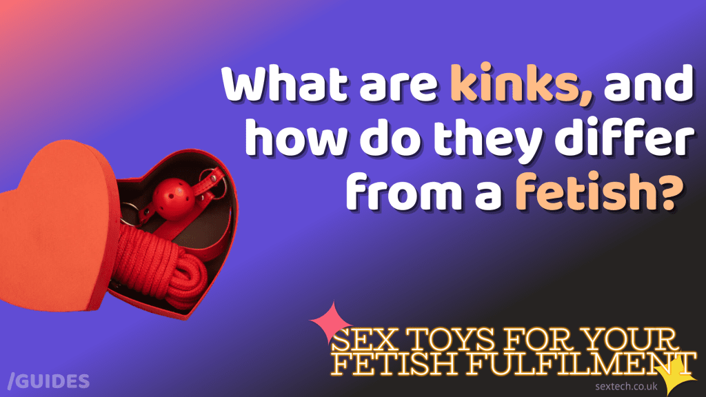 Exploring kinks vs. fetishes: understanding the distinction and role of sex toys.